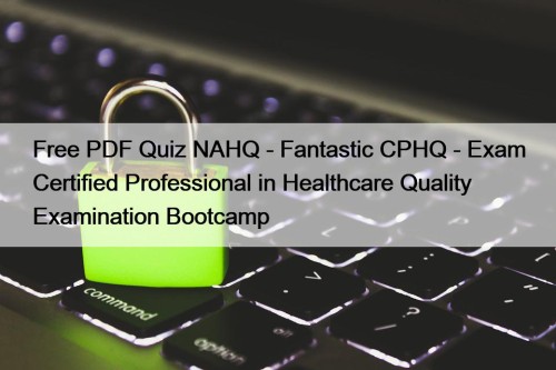 Free PDF Quiz NAHQ - Fantastic CPHQ - ...