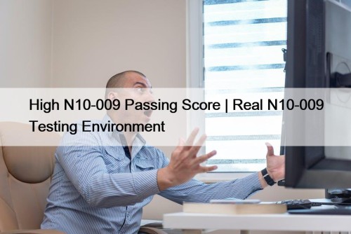 High N10-009 Passing Score | Real N10-009 Testing ...
